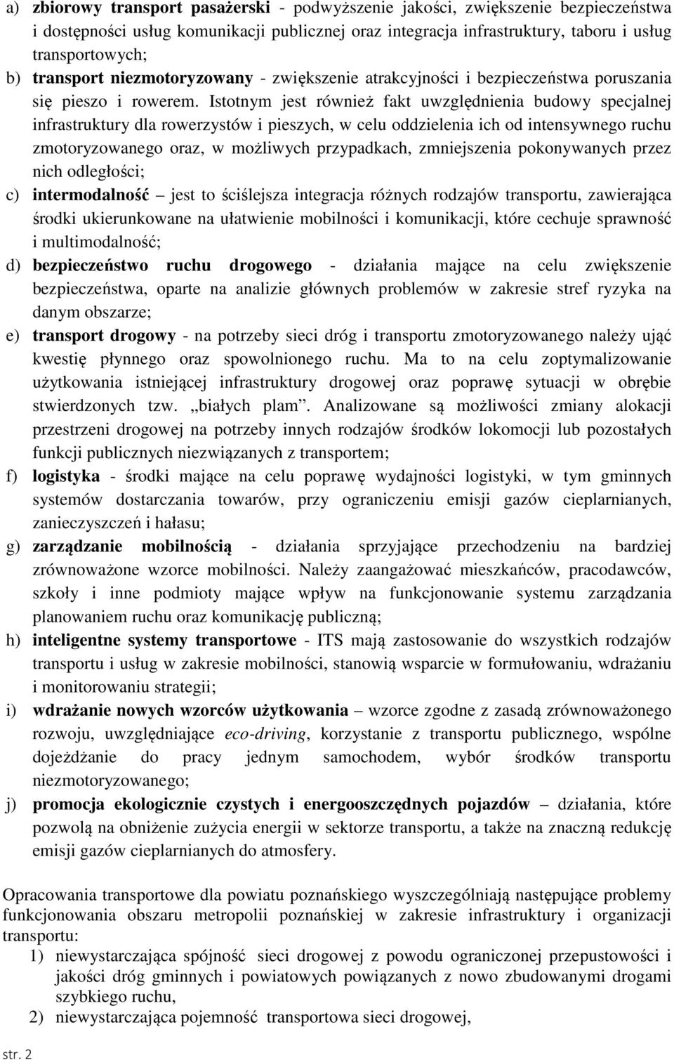 Istotnym jest również fakt uwzględnienia budowy specjalnej infrastruktury dla rowerzystów i pieszych, w celu oddzielenia ich od intensywnego ruchu zmotoryzowanego oraz, w możliwych przypadkach,