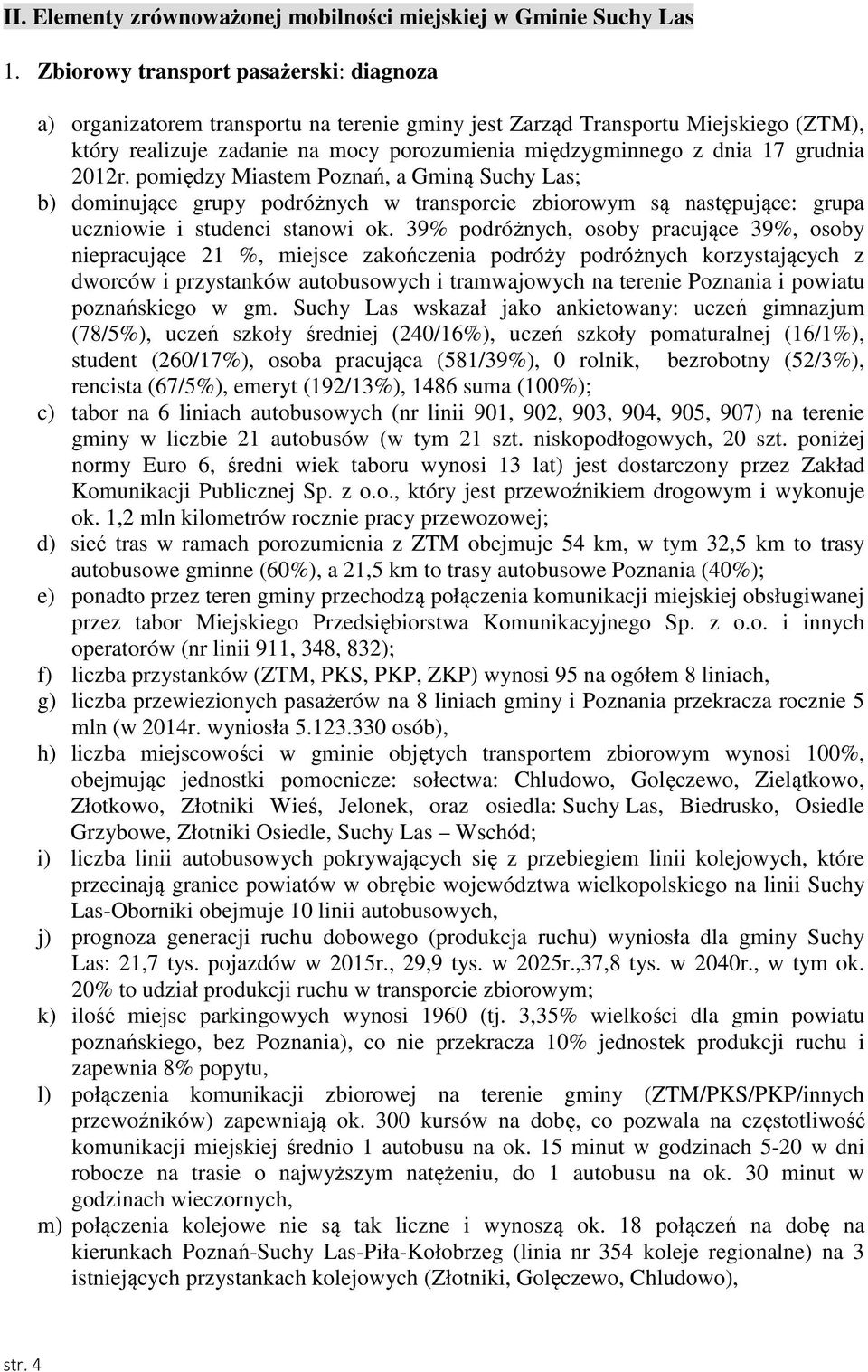 grudnia 2012r. pomiędzy Miastem Poznań, a Gminą Suchy Las; b) dominujące grupy podróżnych w transporcie zbiorowym są następujące: grupa uczniowie i studenci stanowi ok.