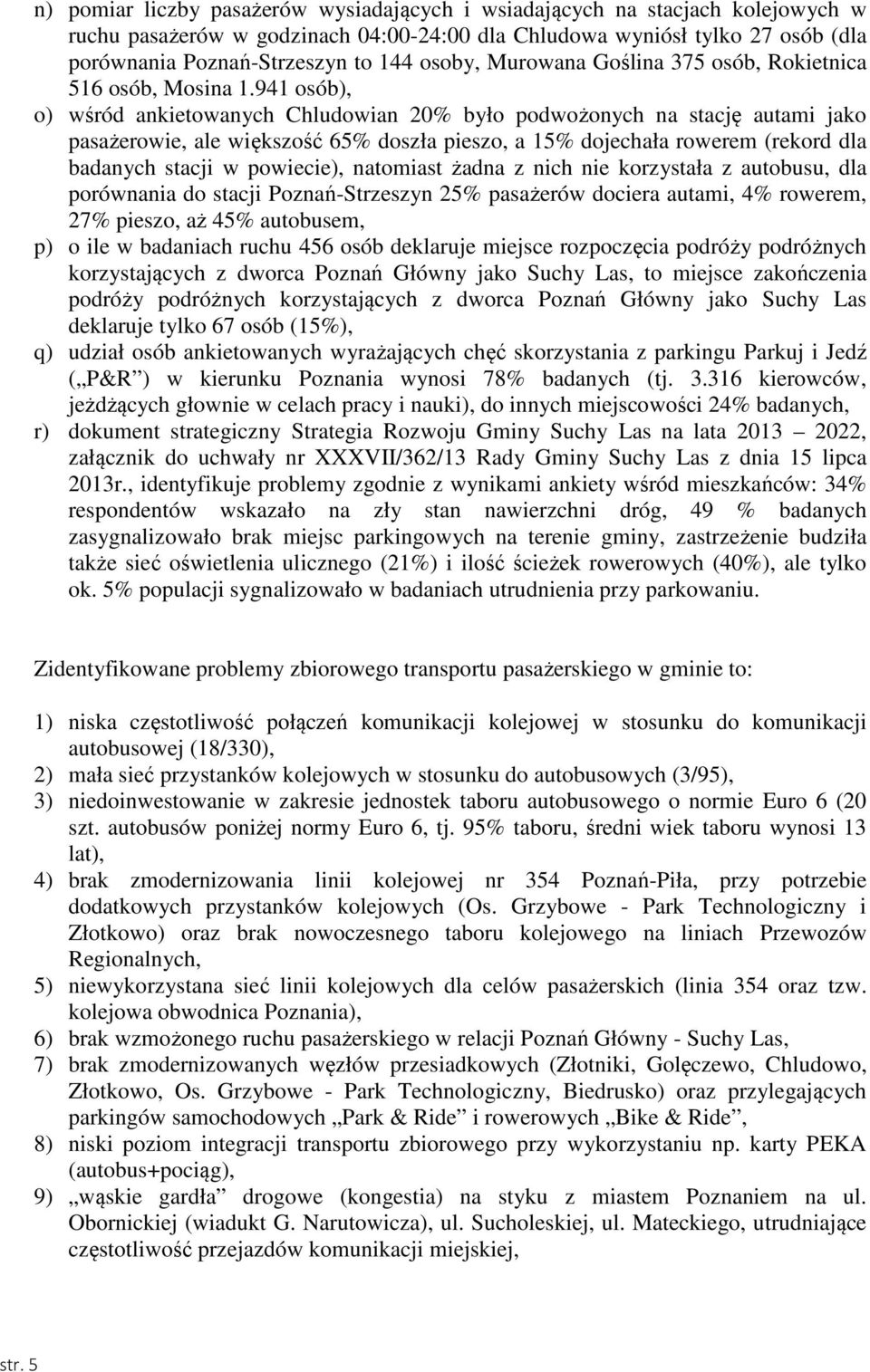 941 osób), o) wśród ankietowanych Chludowian 20% było podwożonych na stację autami jako pasażerowie, ale większość 65% doszła pieszo, a 15% dojechała rowerem (rekord dla badanych stacji w powiecie),