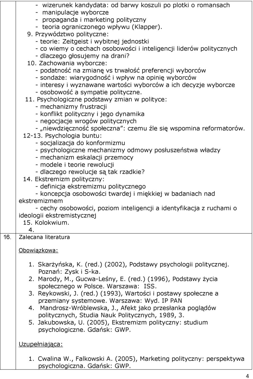 Zachowania wyborcze: - podatność na zmianę vs trwałość preferencji wyborców - sondaże: wiarygodność i wpływ na opinię wyborców - interesy i wyznawane wartości wyborców a ich decyzje wyborcze -