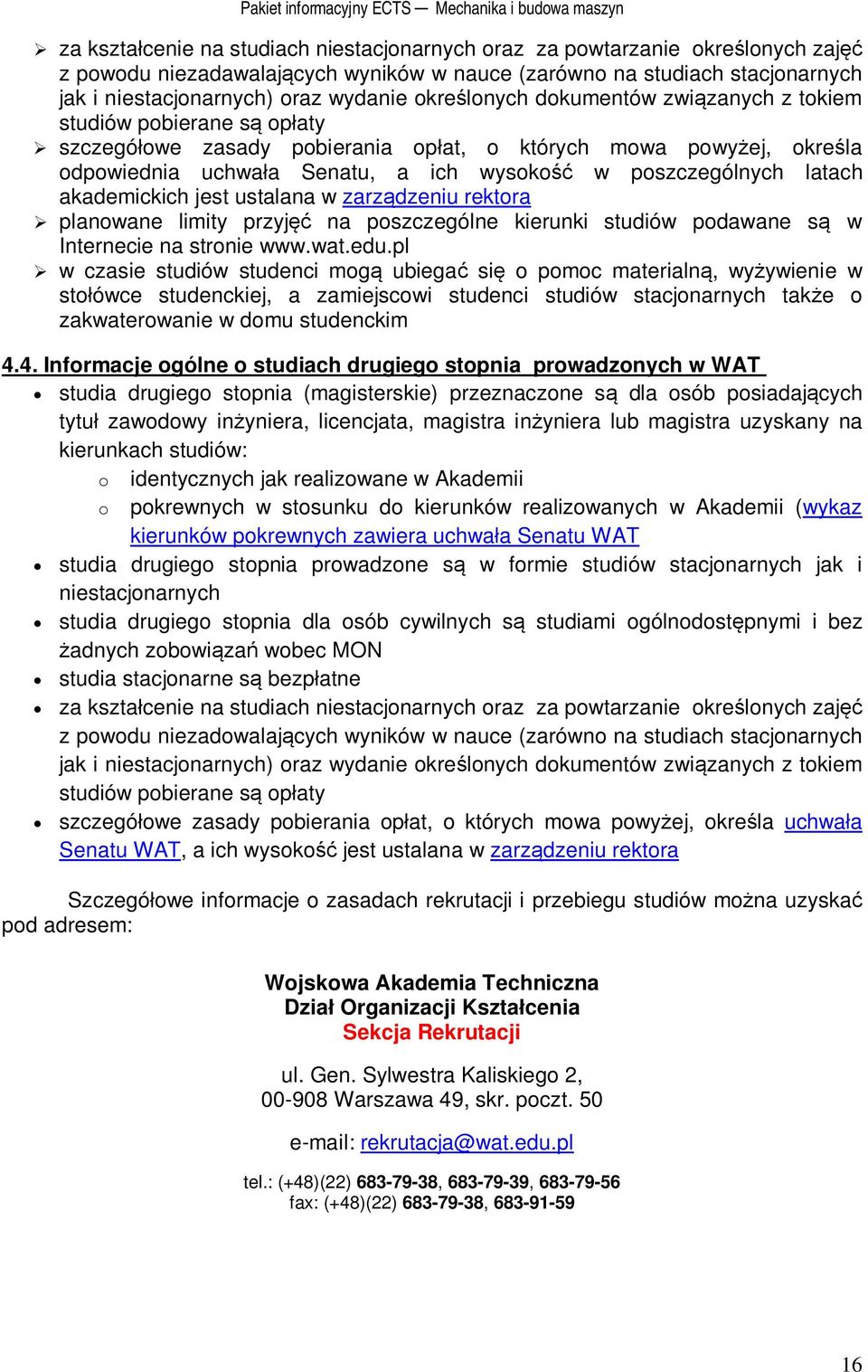 uchwaa Senatu, a ich wysoko w poszczególnych latach akademickich jest ustalana w zarzdzeniu rektora planowane limity przyj na poszczególne kierunki studiów podawane s w Internecie na stronie www.wat.