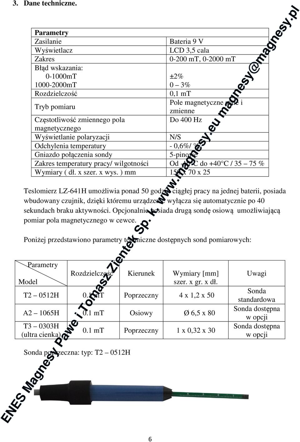 Częstotliwość zmiennego pola Do 400 Hz magnetycznego Wyświetlanie polaryzacji N/S Odchylenia temperatury - 0,6%/ C Gniazdo połączenia sondy 5-pinowe Zakres temperatury pracy/ wilgotności Od -10 C do