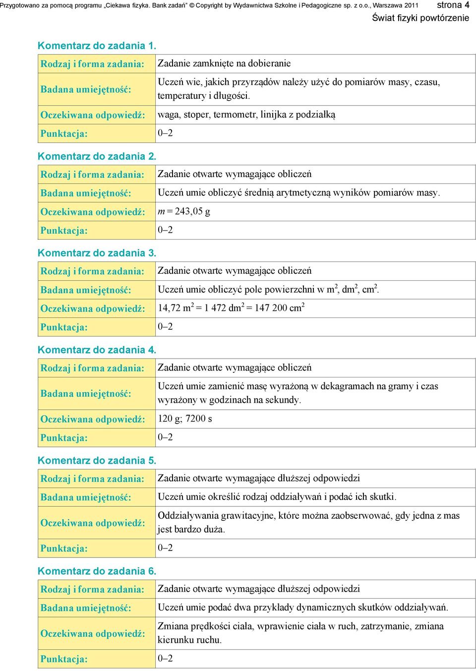 waga, stoper, termometr, linijka z podziałką Uczeń umie obliczyć średnią arytmetyczną wyników pomiarów masy. m = 243,05 g Uczeń umie obliczyć pole powierzchni w m 2, dm 2, cm 2.