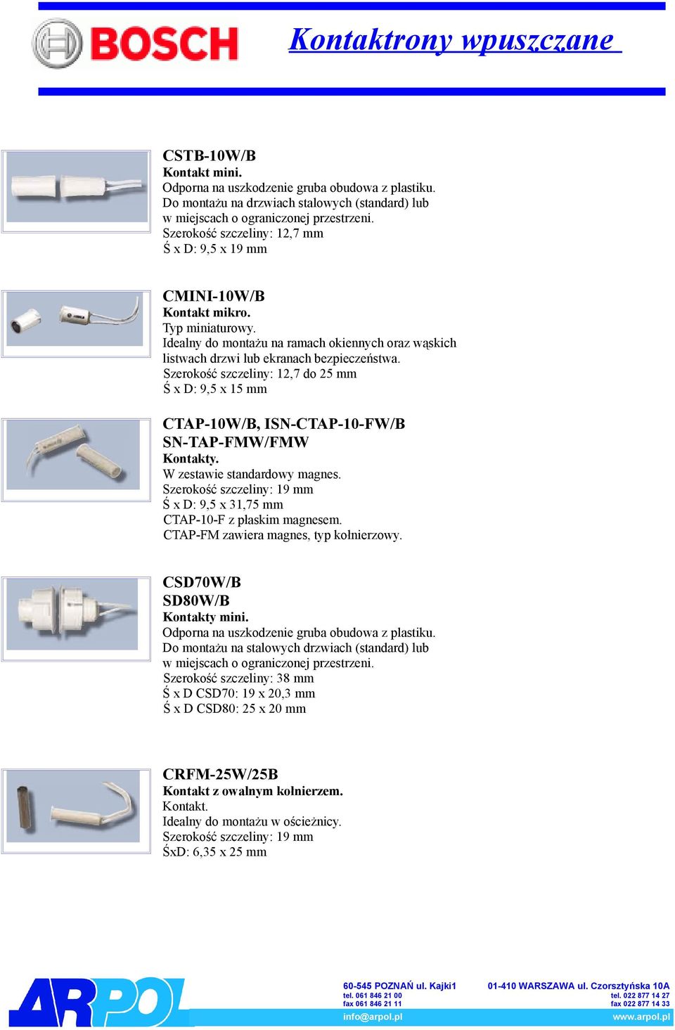 Szerokość szczeliny: 12,7 do 25 mm Ś x D: 9,5 x 15 mm CTAP-10W/B, ISN-CTAP-10-FW/B SN-TAP-FMW/FMW Kontakty. W zestawie standardowy magnes. Ś x D: 9,5 x 31,75 mm CTAP-10-F z płaskim magnesem.