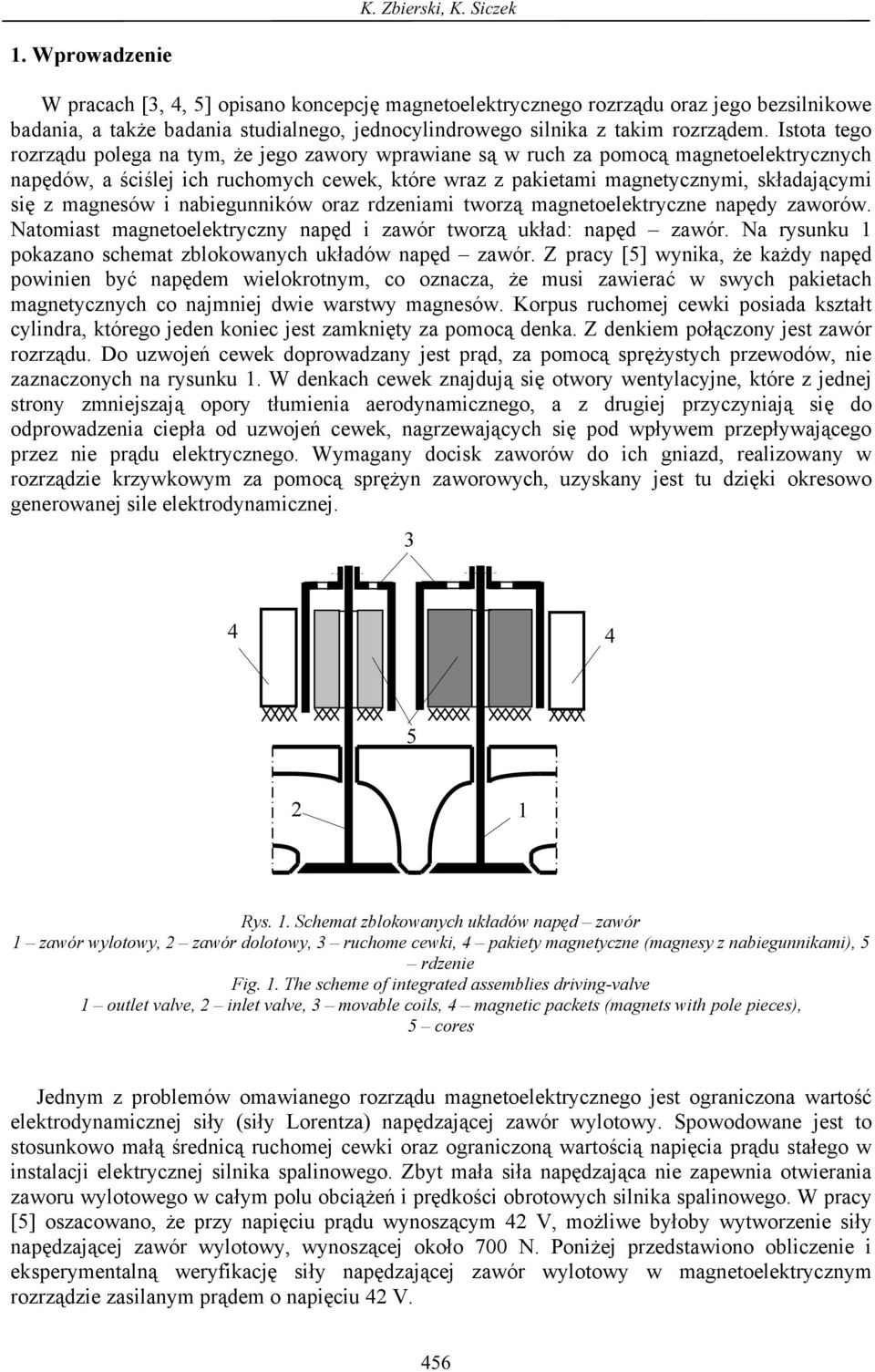 Istota tego rozrządu polega na tym, że jego zawory wprawiane są w ruch za pomocą magnetoelektrycznych napędów, a ściślej ich ruchomych cewek, które wraz z pakietami magnetycznymi, składającymi się z