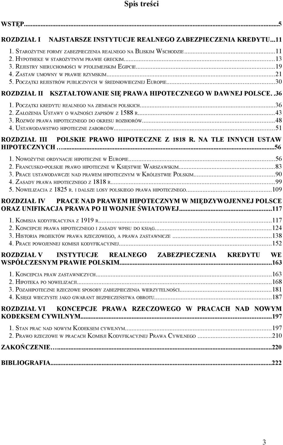 ..30 ROZDZIAŁ II KSZTAŁTOWANIE SIĘ PRAWA HIPOTECZNEGO W DAWNEJ POLSCE..36 1. POCZĄTKI KREDYTU REALNEGO NA ZIEMIACH POLSKICH...36 2. ZAŁOŻENIA USTAWY O WAŻNOŚCI ZAPISÓW Z 1588 R...43 3.