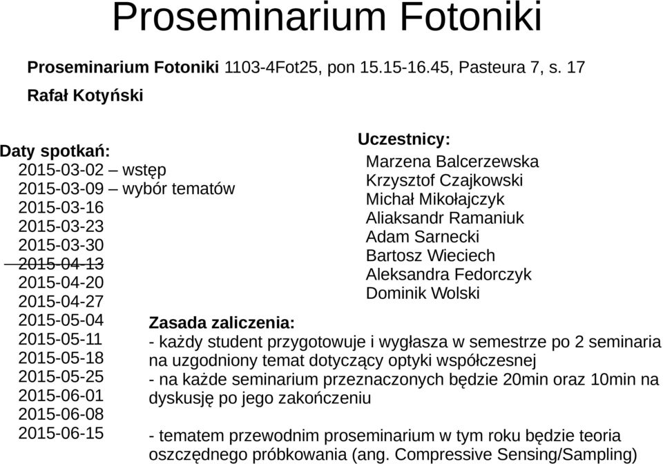 Sarnecki 2015-03-30 Bartosz Wieciech 2015-04-13 Aleksandra Fedorczyk 2015-04-20 Dominik Wolski 2015-04-27 2015-05-04 Zasada zaliczenia: 2015-05-11 - każdy student przygotowuje i wygłasza w semestrze