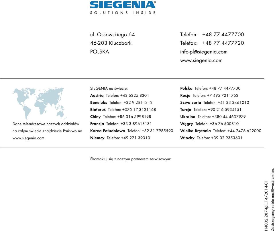 com SIEGENIA na świecie: Austria Telefon: +43 6225 830 Beneluks Telefon: +32 9 2832 Białoruś Telefon: +375 7 3268 Chiny Telefon: +86 36 599898 Francja Telefon: +33 3 89683 Korea Południowa Telefon: