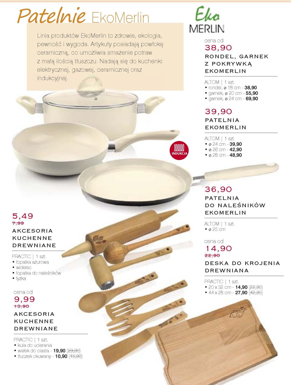 rondel, ø 18 cm - 38,90 garnek, ø 20 cm - 55,90 garnek, ø 24 cm - 69,90 39,90 PATELNIA EKOMERLIN INDUKCJA ALTOM 1 szt.