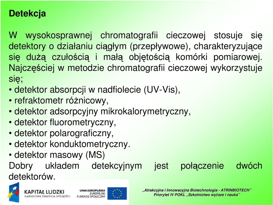 Najczęściej w metodzie chromatografii cieczowej wykorzystuje się; detektor absorpcji w nadfiolecie (UV-Vis), refraktometr