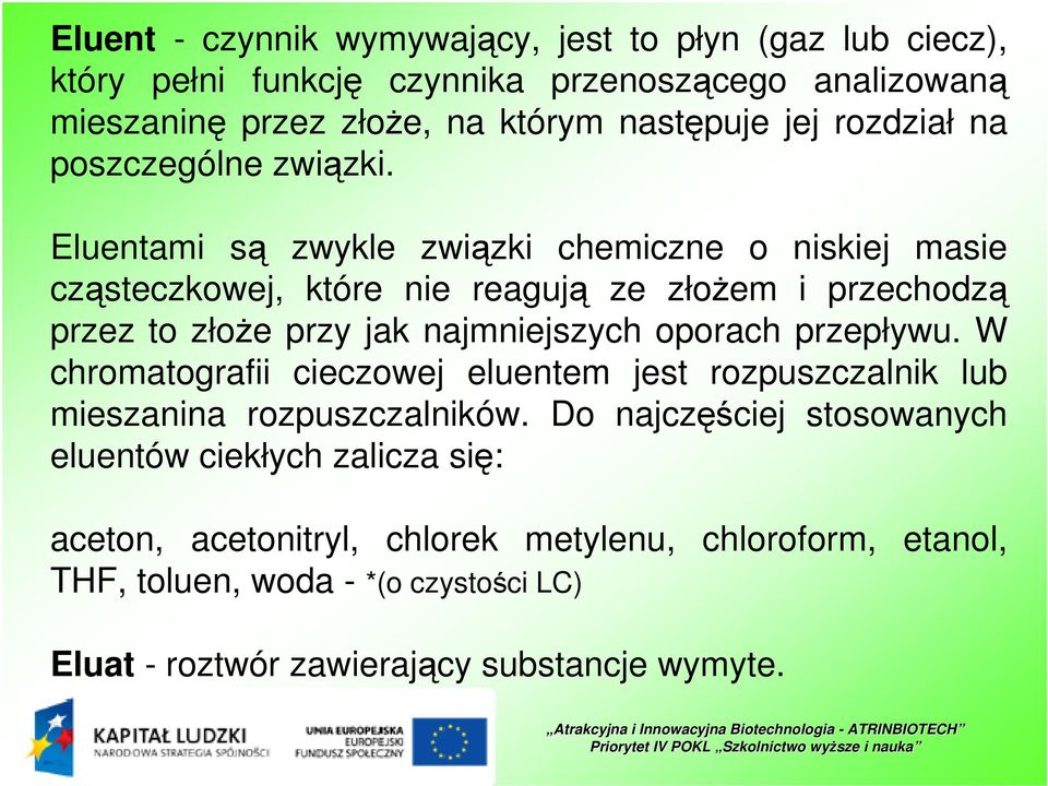 Eluentami są zwykle związki chemiczne o niskiej masie cząsteczkowej, które nie reagują ze złoŝem i przechodzą przez to złoŝe przy jak najmniejszych oporach