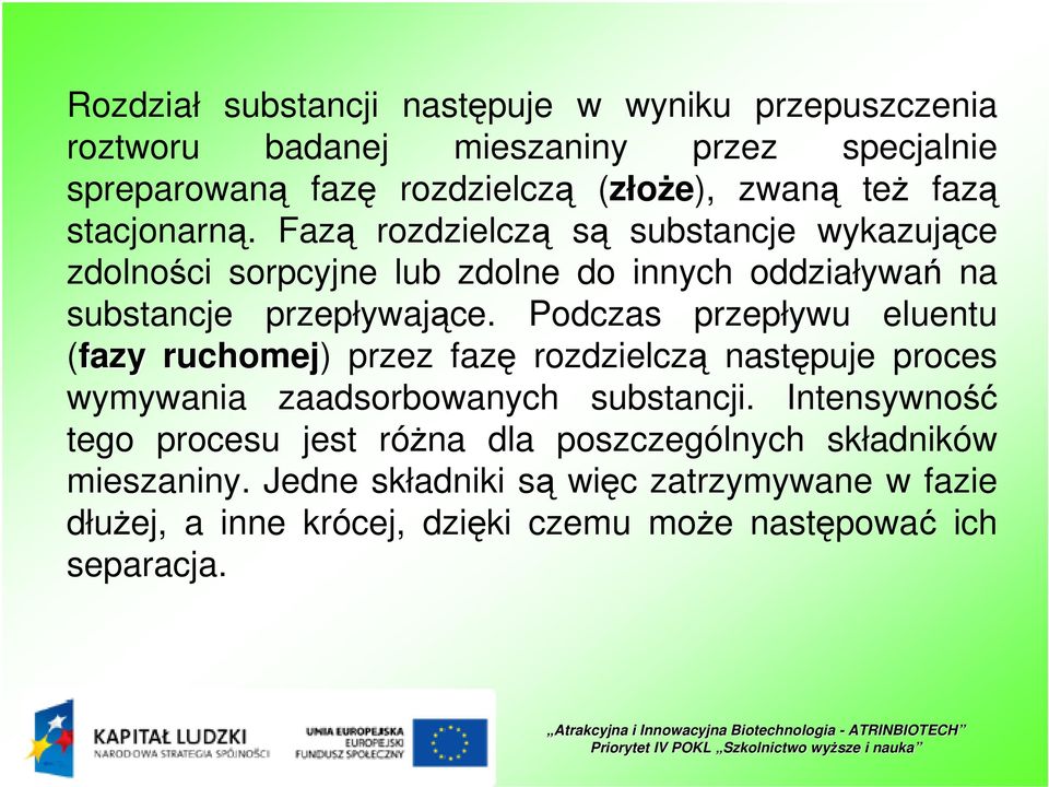 Podczas przepływu eluentu (fazy fazy ruchomej) przez fazę rozdzielczą następuje proces wymywania zaadsorbowanych substancji.
