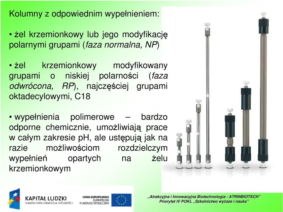 najczęściej grupami oktadecylowymi, C18 wypełnienia polimerowe bardzo odporne chemicznie, umoŝliwiają