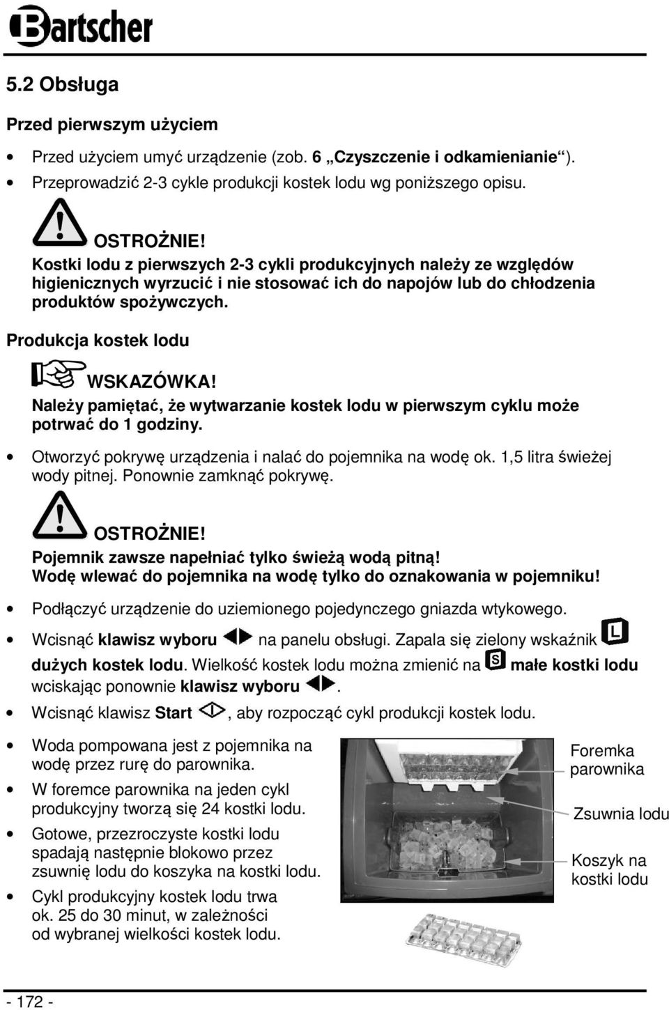 Należy pamiętać, że wytwarzanie kostek lodu w pierwszym cyklu może potrwać do 1 godziny. Otworzyć pokrywę urządzenia i nalać do pojemnika na wodę ok. 1,5 litra świeżej wody pitnej.