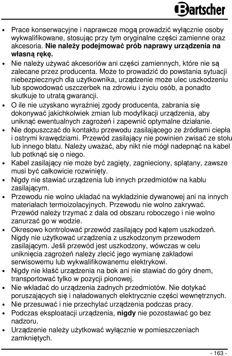 Może to prowadzić do powstania sytuacji niebezpiecznych dla użytkownika, urządzenie może ulec uszkodzeniu lub spowodować uszczerbek na zdrowiu i życiu osób, a ponadto skutkuje to utratą gwarancji.