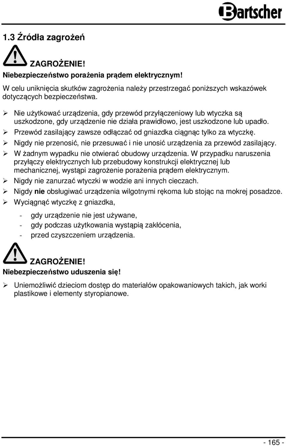 Przewód zasilający zawsze odłączać od gniazdka ciągnąc tylko za wtyczkę. Nigdy nie przenosić, nie przesuwać i nie unosić urządzenia za przewód zasilający.