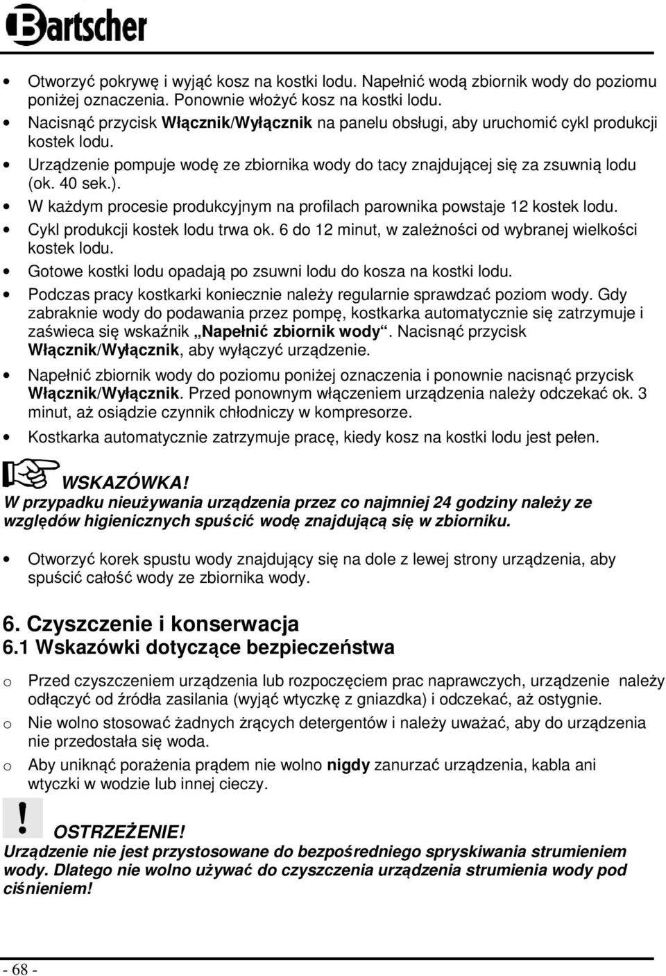W każdym procesie produkcyjnym na profilach parownika powstaje 12 kostek lodu. Cykl produkcji kostek lodu trwa ok. 6 do 12 minut, w zależności od wybranej wielkości kostek lodu.