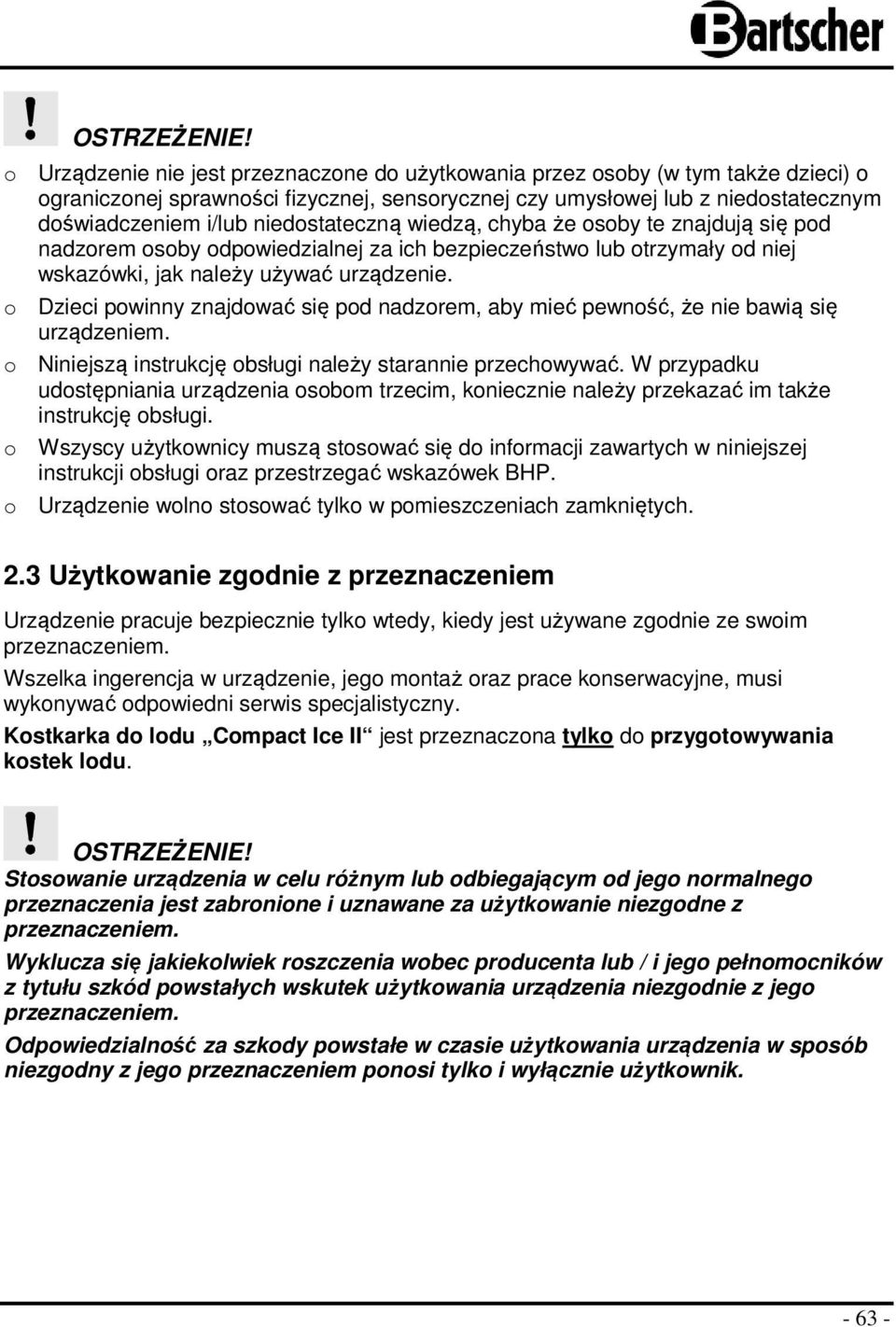 niedostateczną wiedzą, chyba że osoby te znajdują się pod nadzorem osoby odpowiedzialnej za ich bezpieczeństwo lub otrzymały od niej wskazówki, jak należy używać urządzenie.