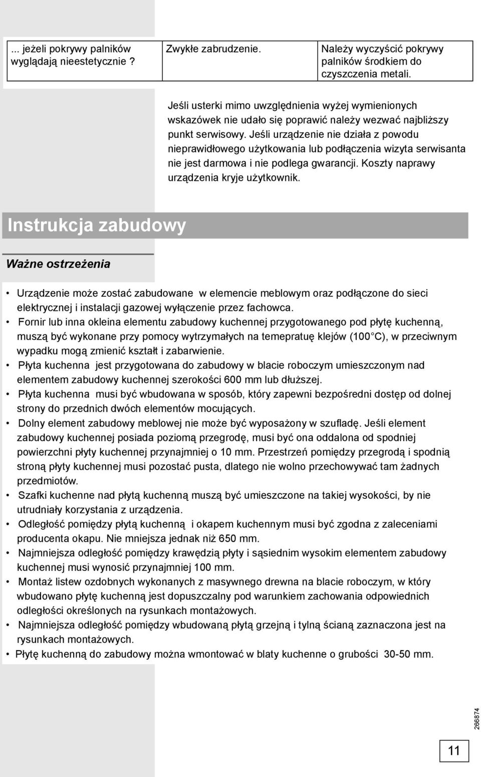 Jeśli urządzenie nie działa z powodu nieprawidłowego użytkowania lub podłączenia wizyta serwisanta nie jest darmowa i nie podlega gwarancji. Koszty naprawy urządzenia kryje użytkownik.