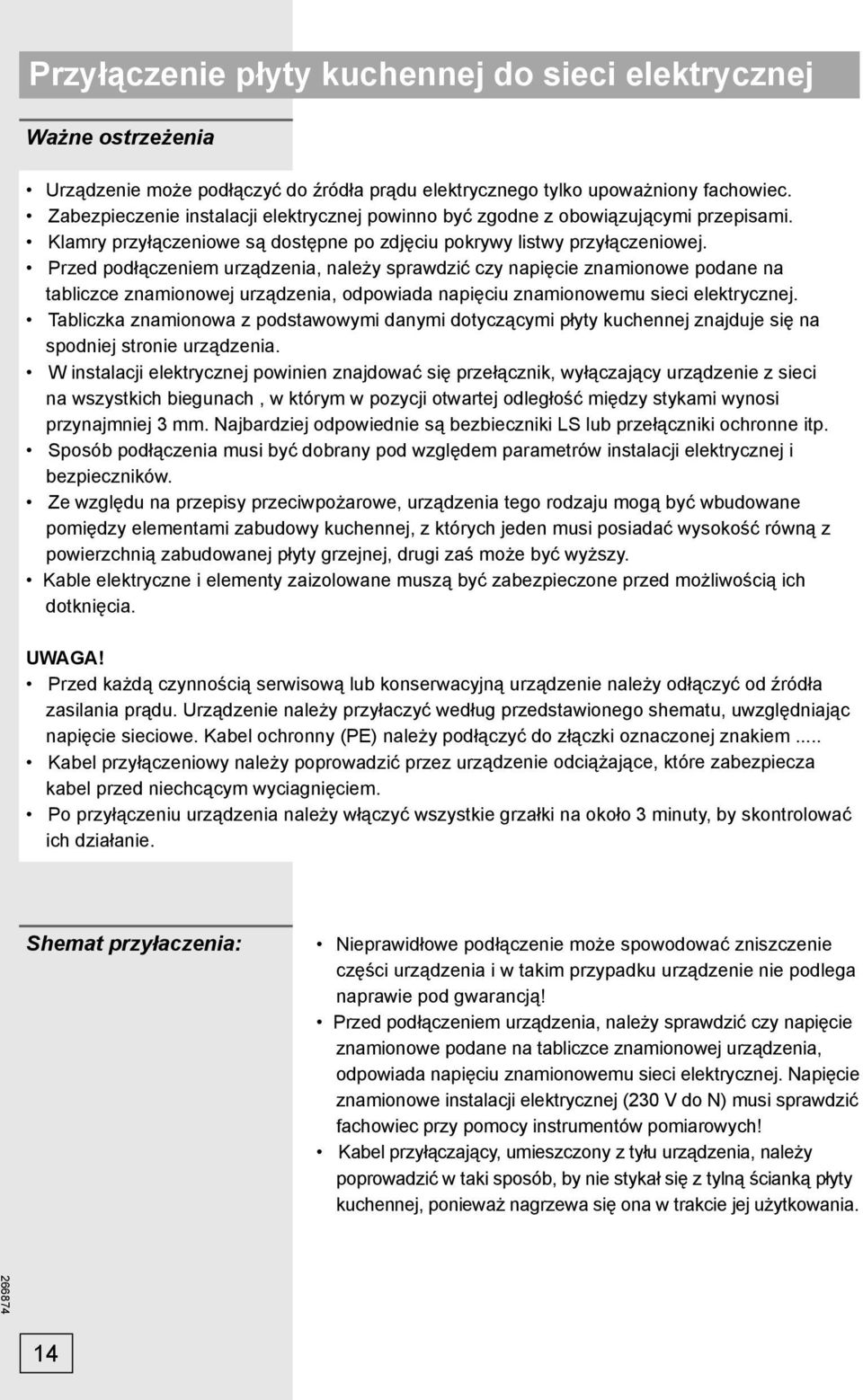 Przed podłączeniem urządzenia, należy sprawdzić czy napięcie znamionowe podane na tabliczce znamionowej urządzenia, odpowiada napięciu znamionowemu sieci elektrycznej.