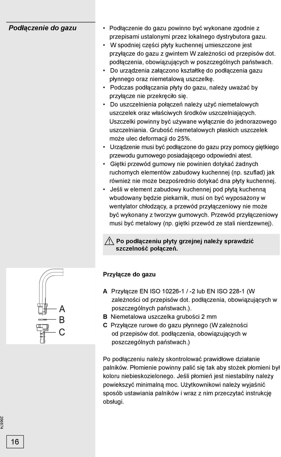 Do urządzenia załączono kształtkę do podłączenia gazu płynnego oraz niemetalową uszczelkę. Podczas podłączania płyty do gazu, należy uważać by przyłącze nie przekręciło się.