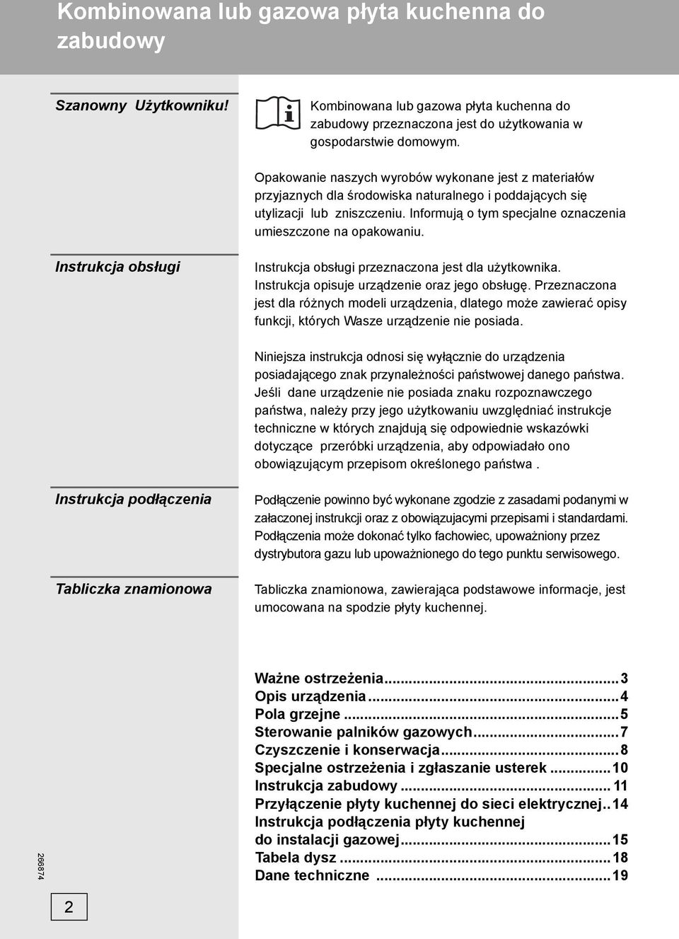 Informują o tym specjalne oznaczenia umieszczone na opakowaniu. Instrukcja obsługi Instrukcja obsługi przeznaczona jest dla użytkownika. Instrukcja opisuje urządzenie oraz jego obsługę.