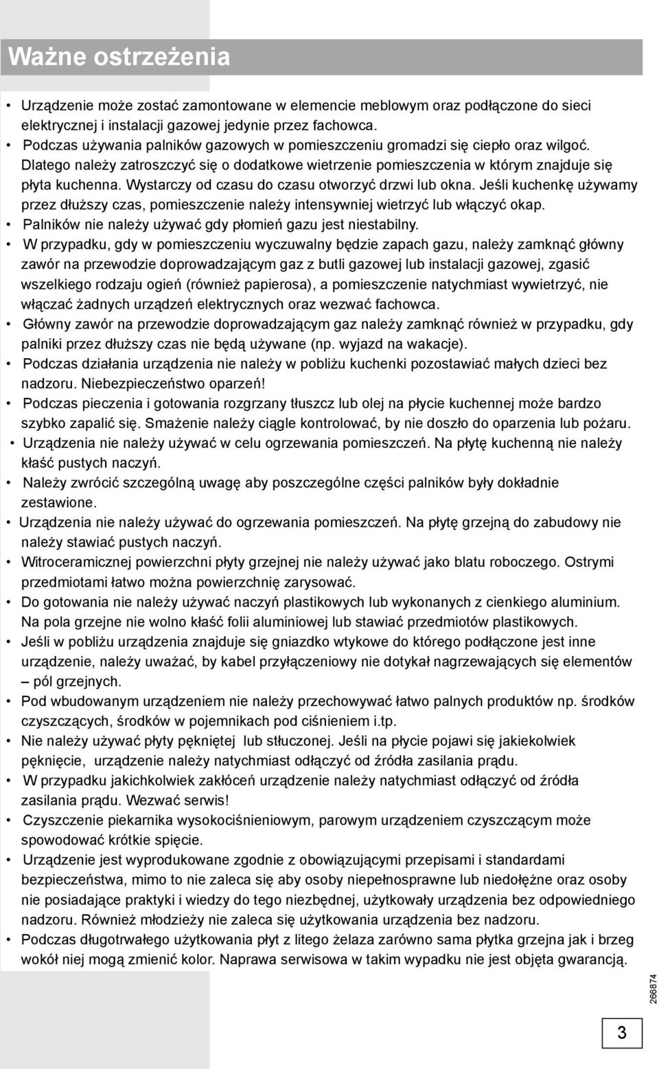 Wystarczy od czasu do czasu otworzyć drzwi lub okna. Jeśli kuchenkę używamy przez dłuższy czas, pomieszczenie należy intensywniej wietrzyć lub włączyć okap.