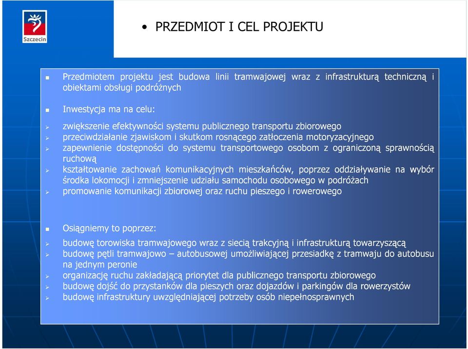 kształtowanie zachowań komunikacyjnych mieszkańców, poprzez oddziaływanie na wybór środka lokomocji i zmniejszenie udziału samochodu osobowego w podróżach promowanie komunikacji zbiorowej oraz ruchu