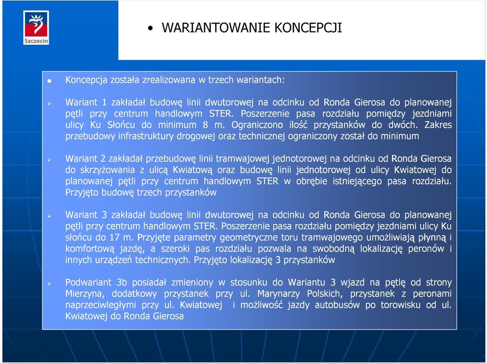 Zakres przebudowy infrastruktury drogowej oraz technicznej ograniczony został do minimum Wariant 2 zakładał przebudowę linii tramwajowej jednotorowej na odcinku od Ronda Gierosa do skrzyżowania z