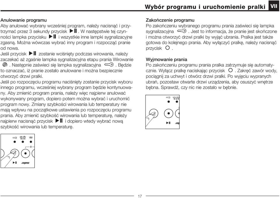 JeÊli przycisk zostanie wciêni ty podczas wirowania, nale y zaczekaç a zgaênie lampka sygnalizacyjna etapu prania Wirowanie. Nast pnie zaêwieci si lampka sygnalizacyjna.