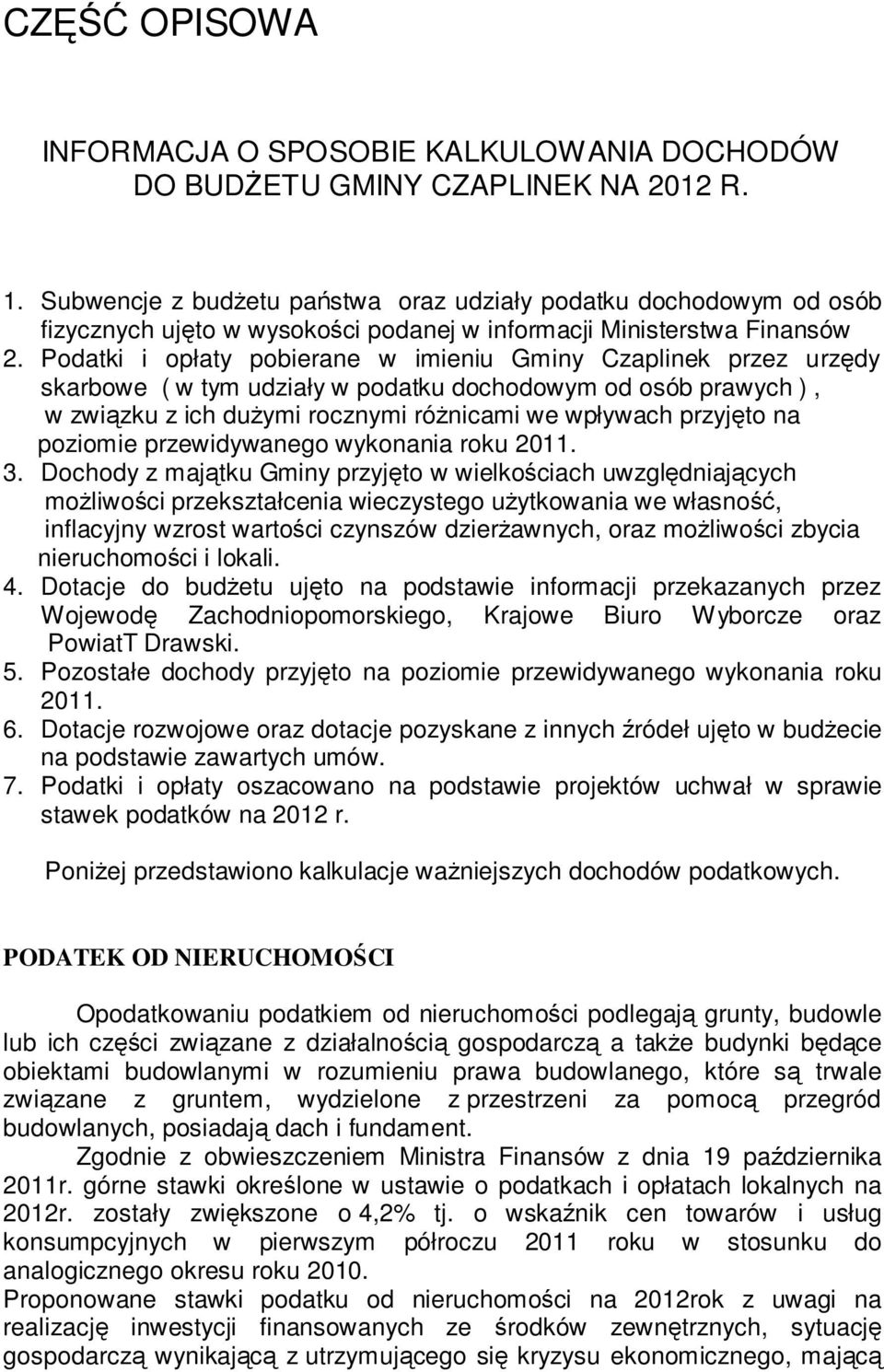 Podatki i opłaty pobierane w imieniu Gminy Czaplinek przez urzędy skarbowe ( w tym udziały w podatku dochodowym od osób prawych ), w związku z ich dużymi rocznymi różnicami we wpływach przyjęto na