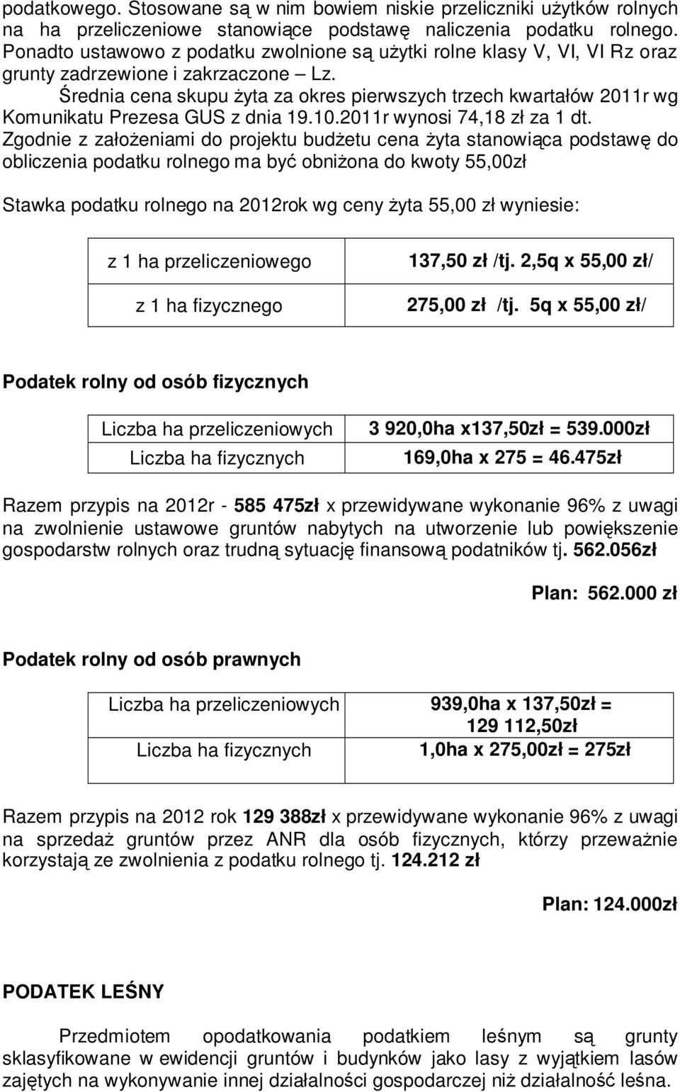 Średnia cena skupu żyta za okres pierwszych trzech kwartałów 2011r wg Komunikatu Prezesa GUS z dnia 19.10.2011r wynosi 74,18 zł za 1 dt.