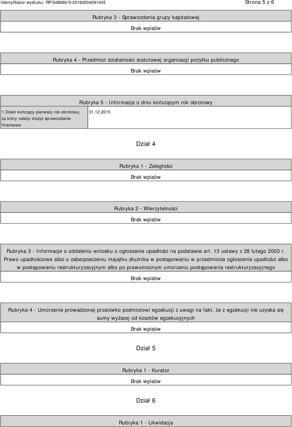 2015 Dział 4 Rubryka 1 - Zaległości Rubryka 2 - Wierzytelności Rubryka 3 - Informacje o oddaleniu wniosku o ogłoszenie upadłości na podstawie art. 13 ustawy z 28 lutego 2003 r.