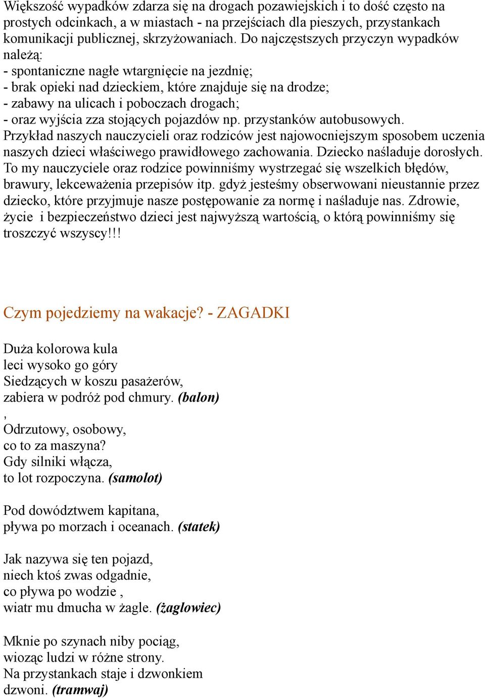 wyjścia zza stojących pojazdów np. przystanków autobusowych. Przykład naszych nauczycieli oraz rodziców jest najowocniejszym sposobem uczenia naszych dzieci właściwego prawidłowego zachowania.
