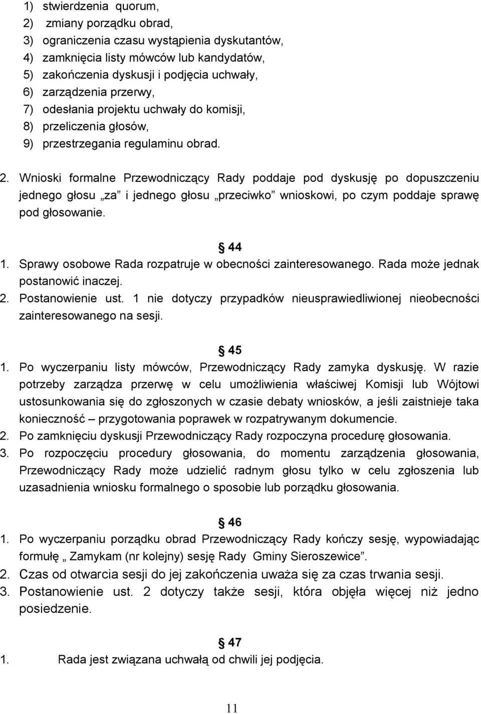 Wnioski formalne Przewodniczący Rady poddaje pod dyskusję po dopuszczeniu jednego głosu za i jednego głosu przeciwko wnioskowi, po czym poddaje sprawę pod głosowanie. 44 1.