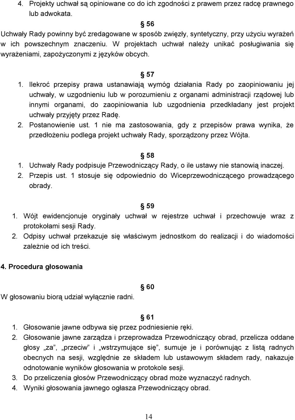 W projektach uchwał należy unikać posługiwania się wyrażeniami, zapożyczonymi z języków obcych. 57 1.