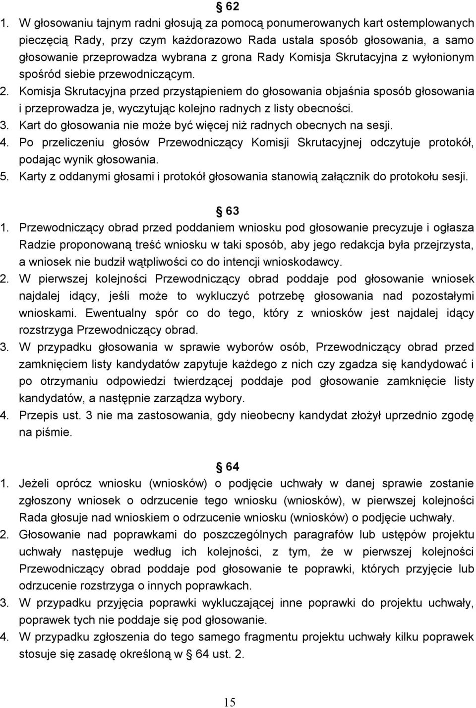 Komisja Skrutacyjna przed przystąpieniem do głosowania objaśnia sposób głosowania i przeprowadza je, wyczytując kolejno radnych z listy obecności. 3.