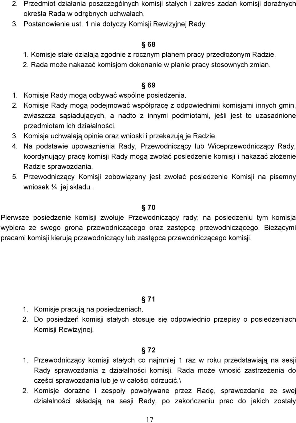 2. Komisje Rady mogą podejmować współpracę z odpowiednimi komisjami innych gmin, zwłaszcza sąsiadujących, a nadto z innymi podmiotami, jeśli jest to uzasadnione przedmiotem ich działalności. 3.