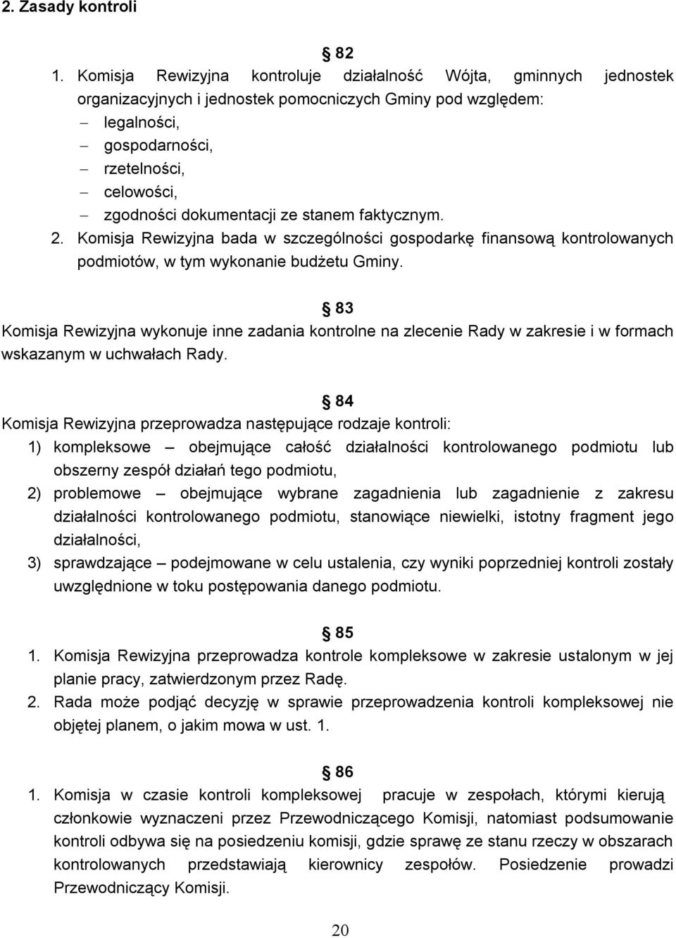 dokumentacji ze stanem faktycznym. 2. Komisja Rewizyjna bada w szczególności gospodarkę finansową kontrolowanych podmiotów, w tym wykonanie budżetu Gminy.