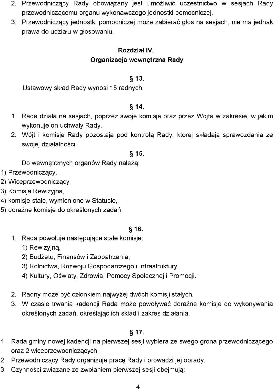 1. Rada działa na sesjach, poprzez swoje komisje oraz przez Wójta w zakresie, w jakim wykonuje on uchwały Rady. 2.
