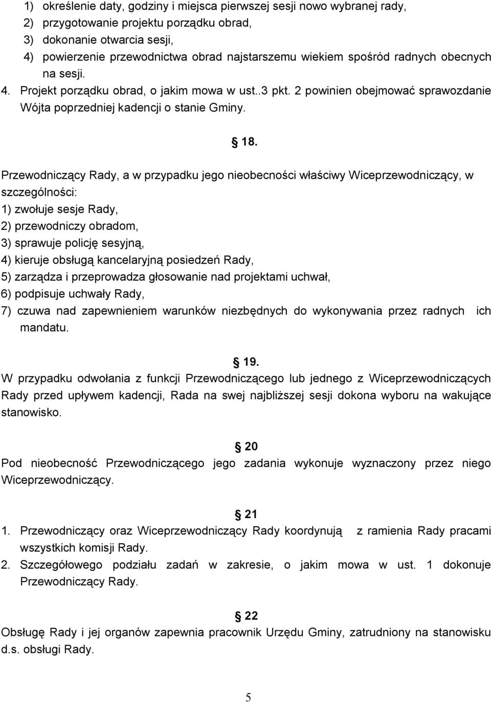 Przewodniczący Rady, a w przypadku jego nieobecności właściwy Wiceprzewodniczący, w szczególności: 1) zwołuje sesje Rady, 2) przewodniczy obradom, 3) sprawuje policję sesyjną, 4) kieruje obsługą