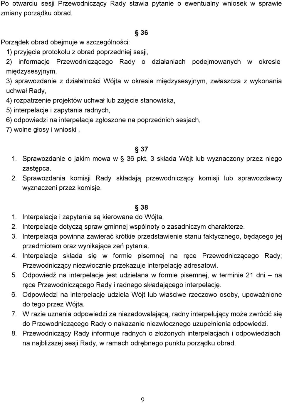z działalności Wójta w okresie międzysesyjnym, zwłaszcza z wykonania uchwał Rady, 4) rozpatrzenie projektów uchwał lub zajęcie stanowiska, 5) interpelacje i zapytania radnych, 6) odpowiedzi na