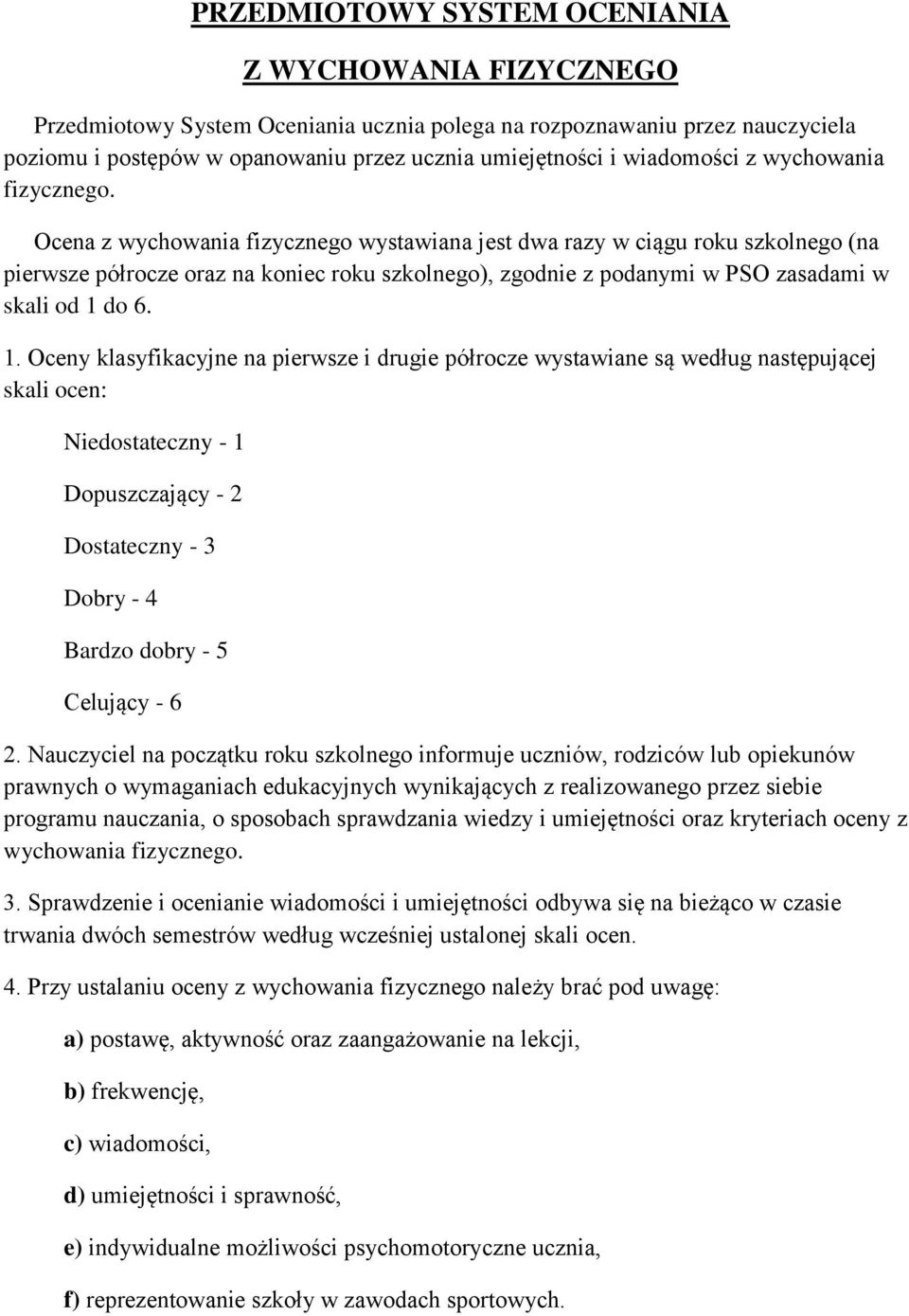 Ocena z wychowania fizycznego wystawiana jest dwa razy w ciągu roku szkolnego (na pierwsze półrocze oraz na koniec roku szkolnego), zgodnie z podanymi w PSO zasadami w skali od 1 