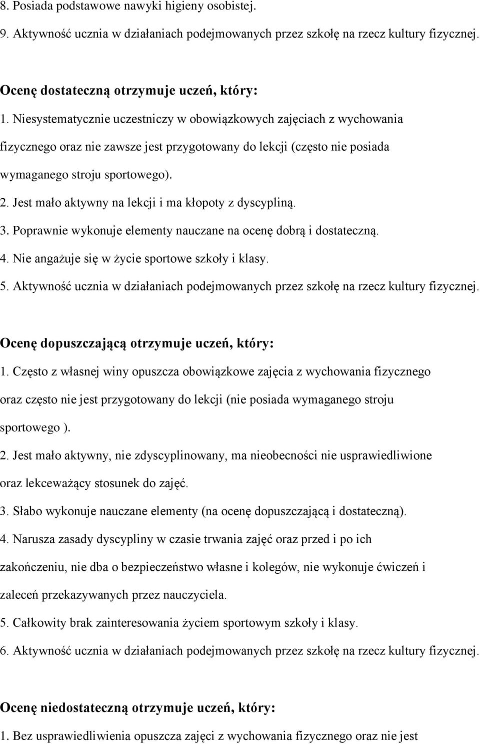 Jest mało aktywny na lekcji i ma kłopoty z dyscypliną. 3. Poprawnie wykonuje elementy nauczane na ocenę dobrą i dostateczną. 4. Nie angażuje się w życie sportowe szkoły i klasy. 5.