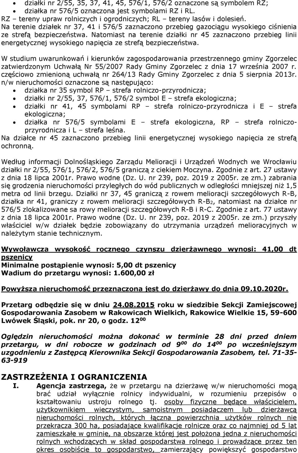 Natomiast na terenie działki nr 45 zaznaczono przebieg linii energetycznej wysokiego napięcia ze strefą bezpieczeństwa.