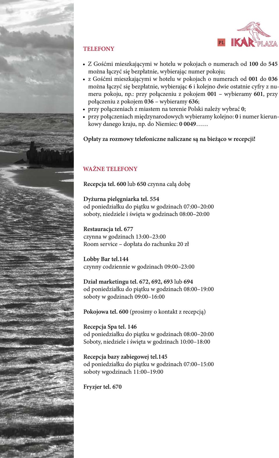 : przy połączeniu z pokojem 001 wybieramy 601, przy połączeniu z pokojem 036 wybieramy 636; przy połączeniach z miastem na terenie Polski należy wybrać 0; przy połączeniach międzynarodowych wybieramy