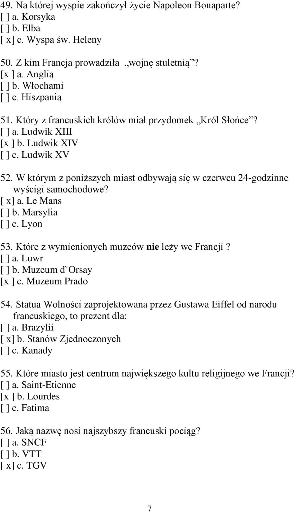 W którym z poniższych miast odbywają się w czerwcu 24-godzinne wyścigi samochodowe? [ x] a. Le Mans [ ] b. Marsylia [ ] c. Lyon 53. Które z wymienionych muzeów nie leży we Francji? [ ] a. Luwr [ ] b.
