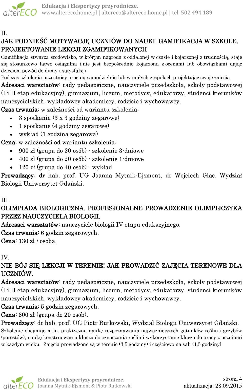 kojarzona z ocenami lub obowiązkami dając dzieciom powód do dumy i satysfakcji. Podczas szkolenia uczestnicy pracują samodzielnie lub w małych zespołach projektując swoje zajęcia.