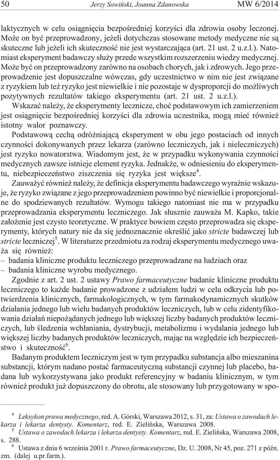 Natomiast eksperyment badawczy s³u y przede wszystkim rozszerzeniu wiedzy medycznej. Mo e byæ on przeprowadzony zarówno na osobach chorych, jak i zdrowych.