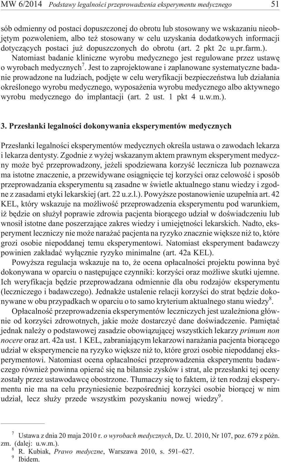 Natomiast badanie kliniczne wyrobu medycznego jest regulowane przez ustawê o wyrobach medycznych 7.